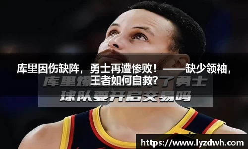 库里因伤缺阵，勇士再遭惨败！——缺少领袖，王者如何自救？