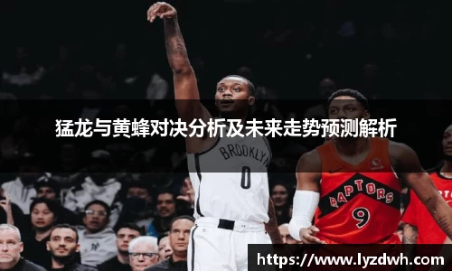 猛龙与黄蜂对决分析及未来走势预测解析